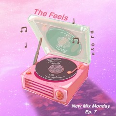 The Feels - New Mix Monday Ep. 7