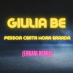 Giulia Be - Pessoa Certa Hora Errada (ERNANI REMIX)