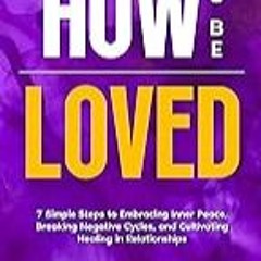 Read B.O.O.K (Award Finalists) HOW TO BE LOVED: 7 Simple Steps to Embracing Inner Peace, B