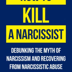 [DOWNLOAD] PDF 🖌️ How To Kill A Narcissist: Debunking The Myth Of Narcissism And Rec