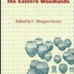 ❤ PDF Read Online ❤ Foraging and Farming in the Eastern Woodlands (Flo
