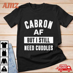 Cabron Af But I Still Need Cuddles T-Shirt