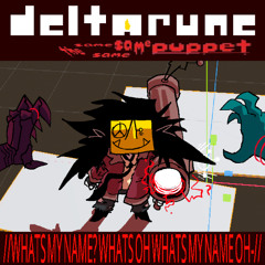 //WHATS MY NAME? WHATS OH WHATS MY NAME OH-// -[Deltarune; The same Same Same Puppet]