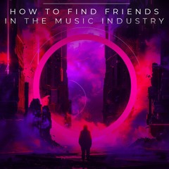 How to Find Friends In The Music Industry | Two Friends Behind The DAW