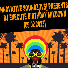 Innovative Soundz[IVS] Presents: "DJ Execute's Birthday Mixdown (09-02-2023)"