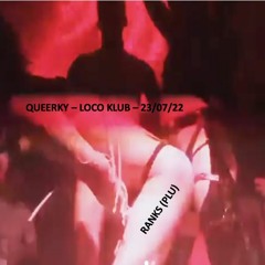 Queerky w Ranks (PLU) -  Loco Klub - 23/07/22