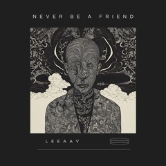 NEVER BE A FRIEND