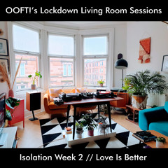 OOFT!'s Lockdown Living Room Sessions #2 // Love Is Better