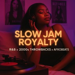 SLOW JAM ROYALTY 👑 | R&B x 2000s Throwbacks x Afrobeats Slow Heat