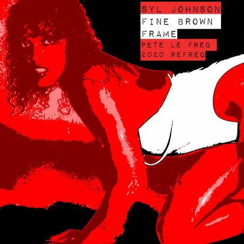 Syl Johnson - Fine Brown Frame (Pete Le Freq 2020 Refreq)
