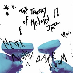 Never Alone In A Dark Room - The Theory Of Modern Jazz