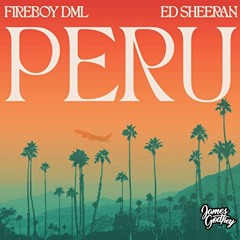 Fireboy DML & Ed Sheeran - Peru (James Godfrey Remix) - Free Download