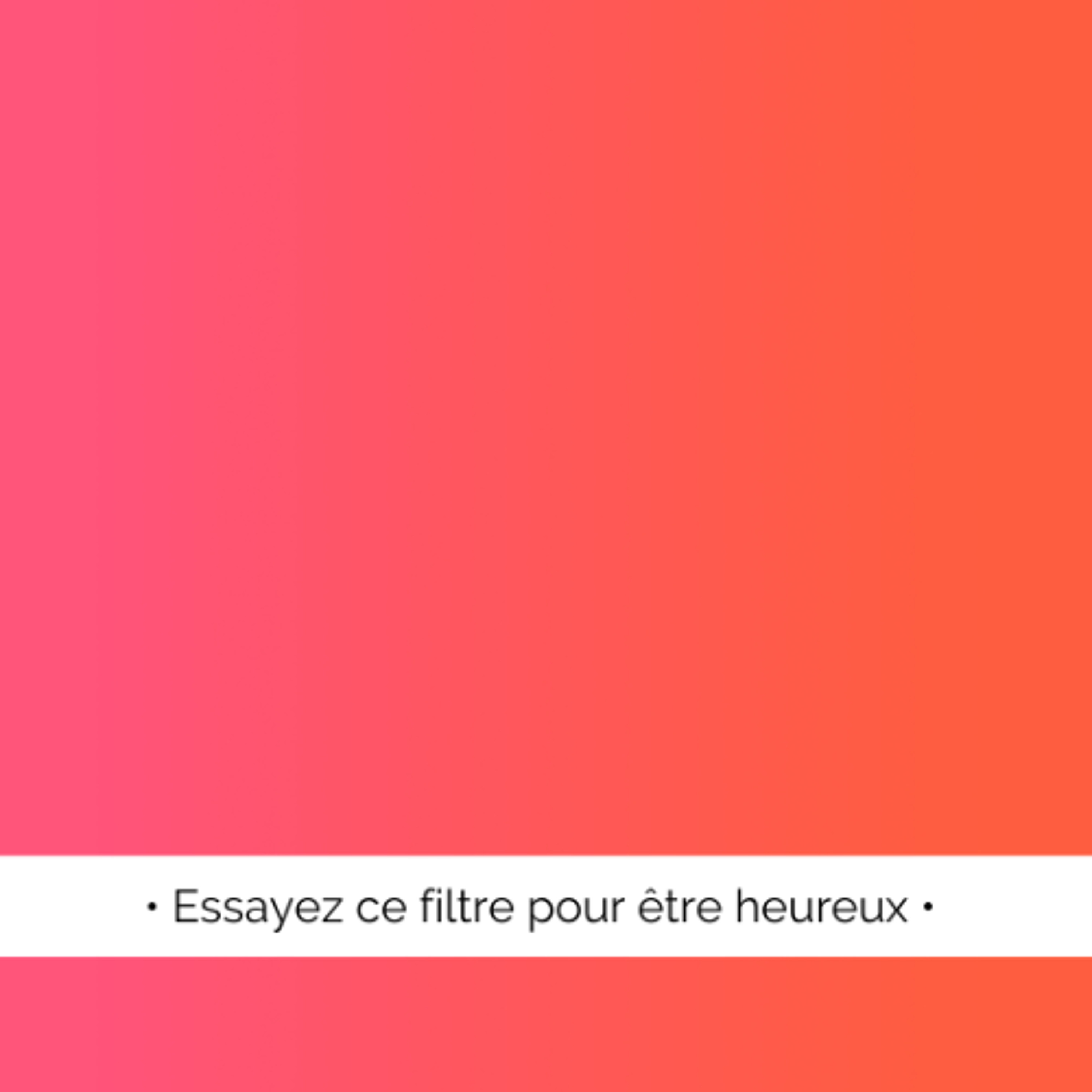 Essayez ces filtres pour être heureux.se