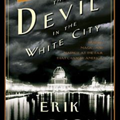 DOWNLOAD EBOOK 📝 The Devil in the White City: Murder, Magic, and Madness at the Fair