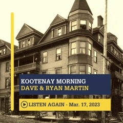March 17, 2023 - Kootenay Morning with Dave & Ryan Martin