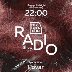 Hey,Location! Radio Show - Povar(Megapolis Night) 23.04.2022