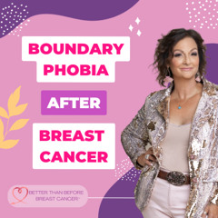 #424 Boundary Phobia After Breast Cancer