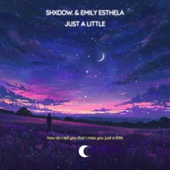 shXdow. & Emily Esthela - Just A Little