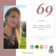 #69 Ausad Naised LIVE. Epp Kärsin - "Meie sünniõigus on elada naudingurohket elu ja kogeda orgasme."