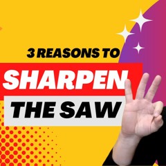 3 Reasons To Sharpen The Saw