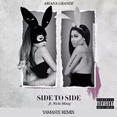 SIDE TO SIDE - ARIANA GRANDE, NICKI MINAJ (YAMASTE REMIX) [FREE DL]
