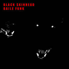 Black Skinhead Baile Funk *FREE DL