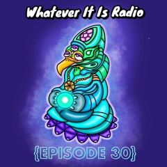 "Whatever It Is Radio" Episode 30