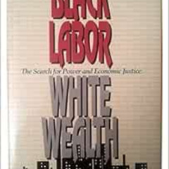 Get KINDLE 💗 Black labor, white wealth: The search for power and economic justice by