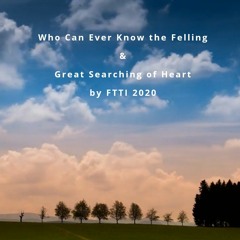 Who Can Ever Know The Feeling & Great Searching of Heart | FTTI 2020