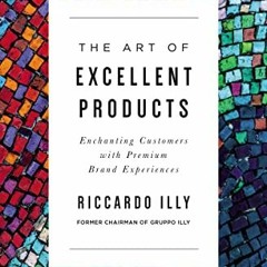 [View] PDF EBOOK EPUB KINDLE The Art of Excellent Products: Enchanting Customers with Premium Brand