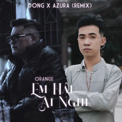 Em Hát Ai Nghe - Orange ( DONG X Azura Remix )| FREE DOWNLOAD