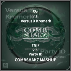 XG v.s. Versus X Kremerk - TGIF v.s. Party ID (Combshakz Mashup)
