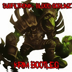 SUBFILTRONIK!!!™ - BLOOD GOBLINZ (KRIM BOOTLEG)