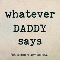 808 BEACH x AMY DOUGLAS : WHATEVER DADDY SAYS (Extended)