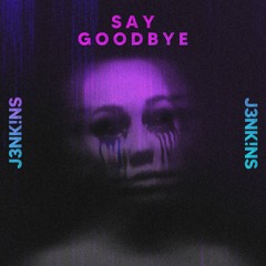 J3NK!NS - Say Goodbye (Slowed)