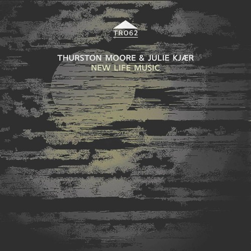 TR062 - Thurston Moore & Julie Kjaer - 'New Life Music' [sample]