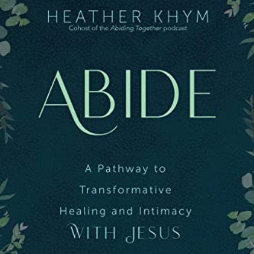 READ EPUB 📮 Abide: A Pathway to Transformative Healing and Intimacy With Jesus by  H
