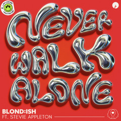 Never Walk Alone - BLOND:ISH & Stevie Appleton (Aaron Dyre Remix)