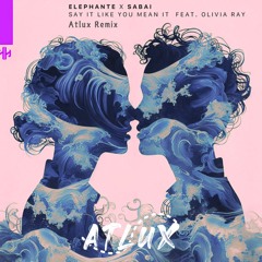 Say It Like You Mean It - Elephante, Sabi, Claire Ridgely (Atlux Remix)