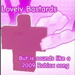 Lovely Bastards but it sounds like a 2009 roblox track - qbi