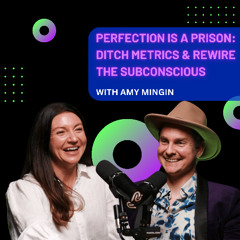 Perfection Is a Prison: Ditch Metrics & Rewire the Subconscious with Amy Mingin