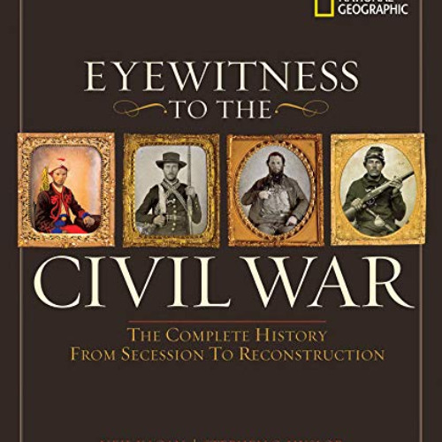 [Read] EPUB 📔 Eyewitness to the Civil War: The Complete History from Secession to Re