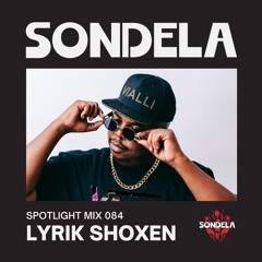 Sondela Spotlight 084 - Lyrik Shoxen | Afro-House / Afrotech Mix