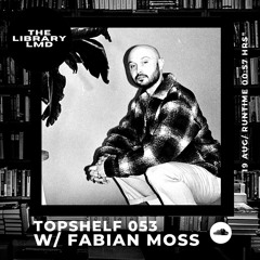 The Library LMD Presents Topshelf 053 w/ Fabian Moss
