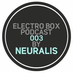 ELECTRO BOX Podcast 003 - Mixed By Neuralis
