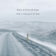 Glacis & Polaroid Notes _ Snippets of Time Is Coming To An End (Album)