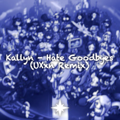 Kallyn - Hate Goodbyes (UXxn Remix)