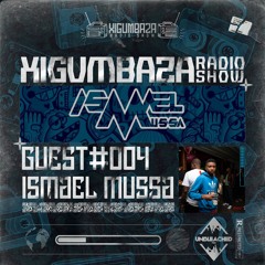 Xigumbaza Radio Show [ Guest#004 Ismael Mussa ]