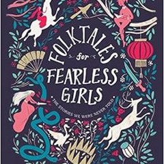 [ACCESS] EPUB KINDLE PDF EBOOK Folktales for Fearless Girls: The Stories We Were Never Told by Myria
