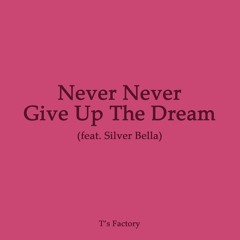 Never Never Give Up The Dream (feat. Silver Bella)